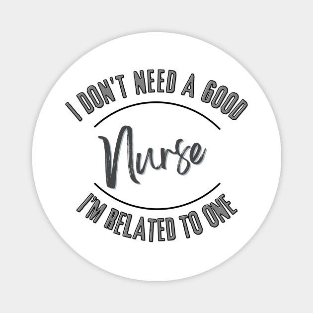 I don't need a good Nurse I'm related to one Magnet by Luvleigh